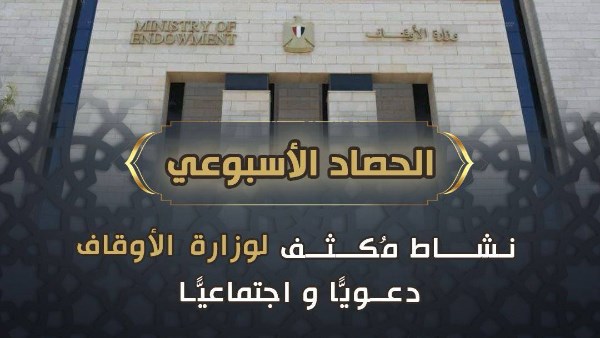 وزارة الأوقاف تنشر الحصاد الأسبوعي: نشاط مكثف في رعاية الفكر وخدمة المجتمع