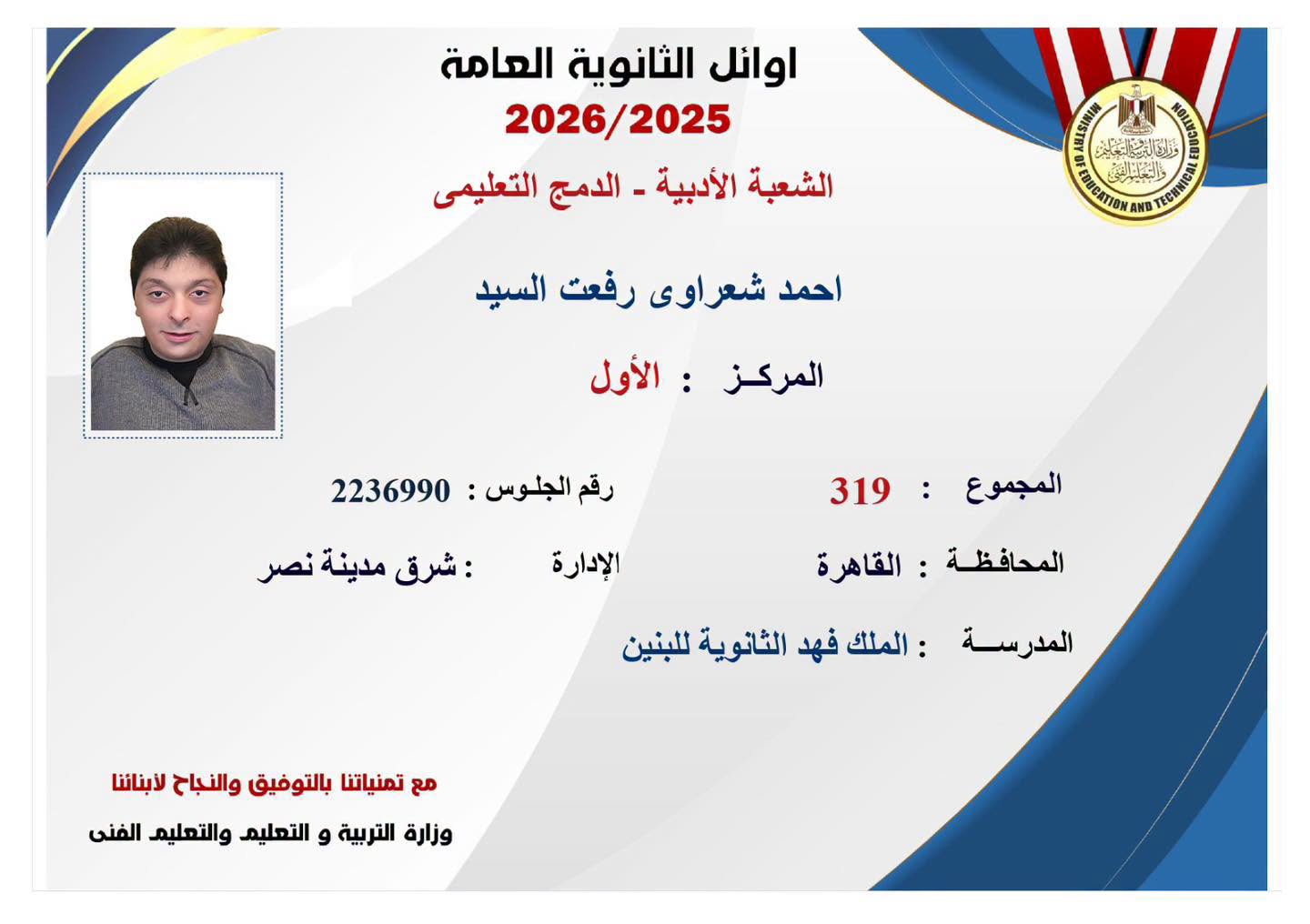 May be an image of text that says 'اوائل الثانوية العامة 2026/2025 الشعبة الأدبية الدمج التعليمى MAKCAΑ 신문레즈터 製 وككيو F動慧ピ新打合解 ND احمد شعراوی رفعت السيد الأول: المركز رقم الجلوس 2236990 :شرق مدينة نصر 319 المجموع : الإدارة المحافظة: القاهرة الملك: فهد الثانوية للبنين المدرسة مع تمنياتنا بالتوفيق والنباح لأبناننا وزارة التربية و التعليم والتعليم الفنى'